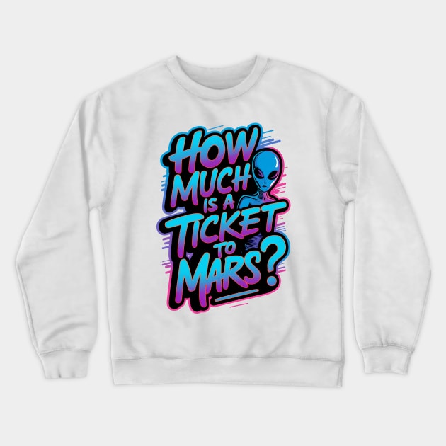 How much is a ticket to Mars? Crewneck Sweatshirt by Neon Galaxia